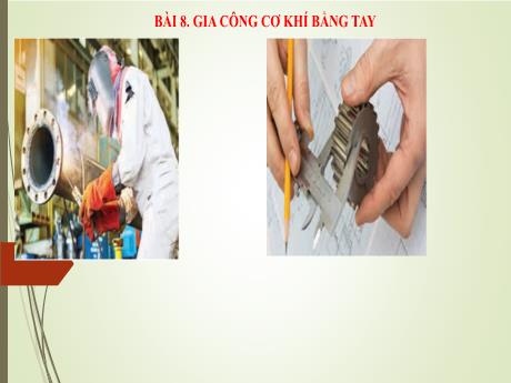 Bài giảng Công nghệ 8 (Chân trời sáng tạo) - Bài 8: Gia công cơ khí bằng tay