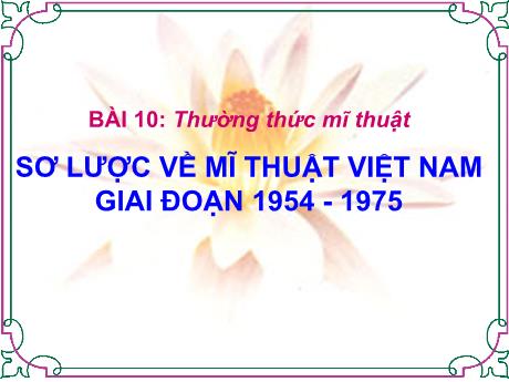 Bài giảng Mĩ thuật 8 - Bài 10, Thường thức mĩ thuật: Sơ lược về mĩ thuật Việt Nam giai đoạn 1954 - 1975