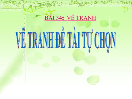 Bài giảng Mĩ thuật 8 - Bài 34, Vẽ tranh: Vẽ tranh Đề tài tự chọn
