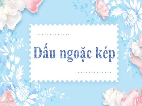 Bài giảng Ngữ văn 8 - Bài 14: Dấu ngoặc kép