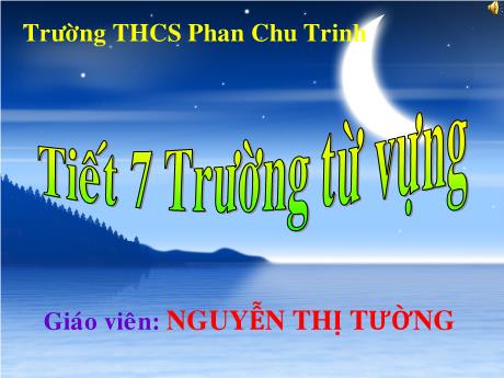 Bài giảng Ngữ văn 8 - Tiết 7: Trường từ vựng - Nguyễn Thị Tường