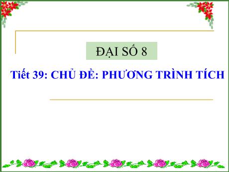 Bài giảng Toán 8 - Tiết 39: Chủ đề Phương trình tích