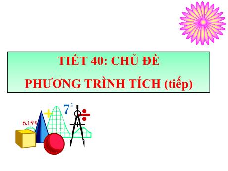Bài giảng Toán 8 - Tiết 40: Chủ đề Phương trình tích (tiếp theo)