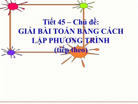 Bài giảng Toán 8 - Tiết 45: Chủ đề Giải bài toán bằng cách lập phương trình (tiếp theo)