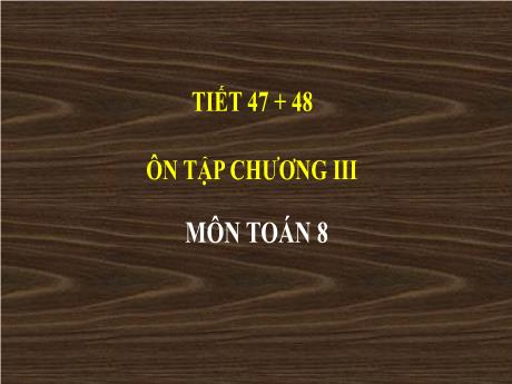 Bài giảng Toán 8 - Tiết 47+48: Ôn tập Chương III: Phương trình bậc nhất một ẩn