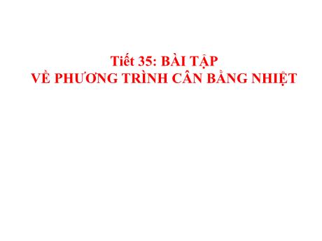 Bài giảng Vật lí 8 - Tiết 35: Bài tập về phương trình cân bằng nhiệt