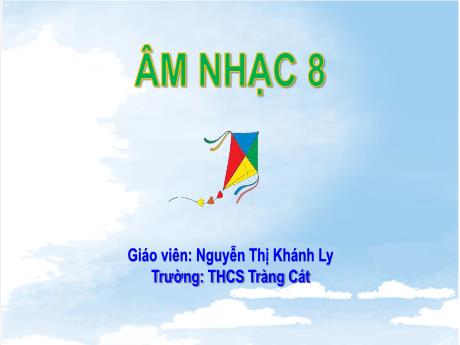 Bài giảng Âm nhạc 8 - Bài: Nghe tác phẩm Ca ngợi tổ quốc - Trường THCS Tràng Cát