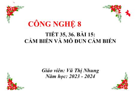 Bài giảng Công nghệ 8 (Kết nối tri thức) - Tiết 25+26 - Bài 15: Cảm biến và mô đun cảm biến - Năm học 2023-2024 - Vũ Thị Nhung