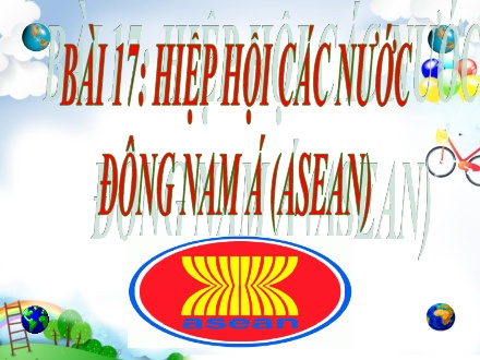 Bài giảng Địa lí 8 - Bài 17: Hiệp hội các nước Đông Nam Á (Asean) - Trường THCS Trần Văn Ơn