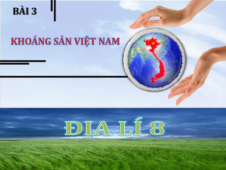Bài giảng Địa lí 8 (Kết nối tri thức) - Bài 3: Khoáng sản Việt Nam - Trường THCS Đông Hải