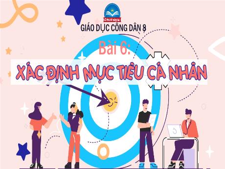 Bài giảng Giáo dục công dân 8 (Chân trời sáng tạo) - Bài 6: Xác định mục tiêu cá nhân - Trường THCS Nam Hải