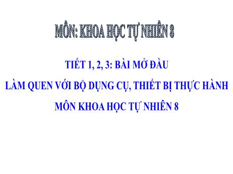 Bài giảng Khoa học tự nhiên 8 (Cánh diều) - Tiết 1-3 - Bài mở đầu: Làm quen với bộ dụng cụ, thiết bị thực hành - Trường THCS Bạch Đằng