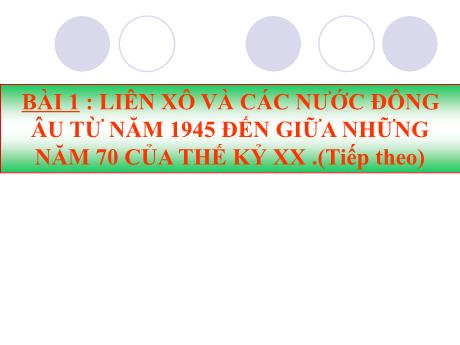 Bài giảng Lịch sử 8 (Cánh diều) - Bài 1: Liên Xô và các nước Đông Âu từ năm 1945 đến giữa những năm 70 của thế kỉ XX (Tiếp theo) - Trường THCS Nguyễn Chuyên Mỹ
