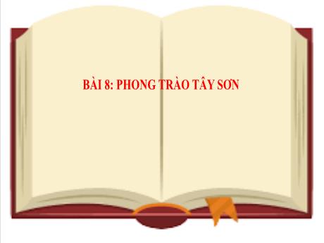 Bài giảng Lịch sử 8 (Cánh diều) - Bài 8: Phong trào Tây Sơn - Trường THCS Nguyễn Chuyên Mỹ