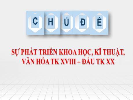 Bài giảng Lịch sử 8 (Cánh diều) - Bài 8: Sự phát triển khoa học, kĩ thuật, văn hóa thế kỷ XVIII - Đầu thế kỷ XX - Trường THCS Nguyễn Chuyên Mỹ