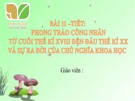 Bài giảng Lịch sử 8 (Kết nối tri thức) - Bài 11: Phong trào công nhân từ cuối thế kỉ XVIII đến đầu thế kỉ XX và sự ra đời của chủ nghĩa khoa học - Trường THCS Nguyễn Chuyên Mỹ