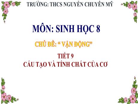 Bài giảng Sinh học 8 - Tiết 9: Cấu tạo và tính chất của cơ - Trường THCS Nguyễn Chuyên Mỹ