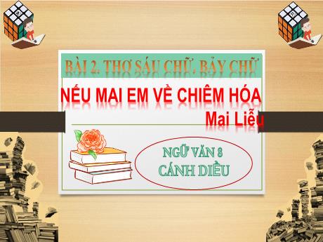Bài giảng Tiếng Việt 8 (Cánh diều) - Bài 2: Thơ sáu chữ, bảy chữ. Nếu mai em về chiêm hóa - Trường THCS Nguyễn Chuyên Mỹ