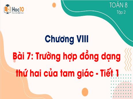 Bài giảng Toán 8 (Cánh diều) - Chương 8 - Bài 7: Trường hợp đồng dạng thứ hai của tam giác (Tiết 1) - Trường THCS Nguyễn Chuyên Mỹ